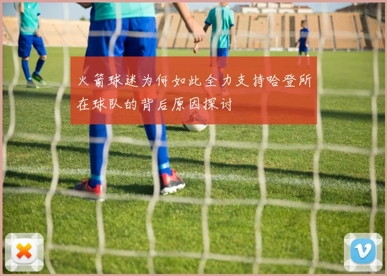 火箭球迷为何如此全力支持哈登所在球队的背后原因探讨