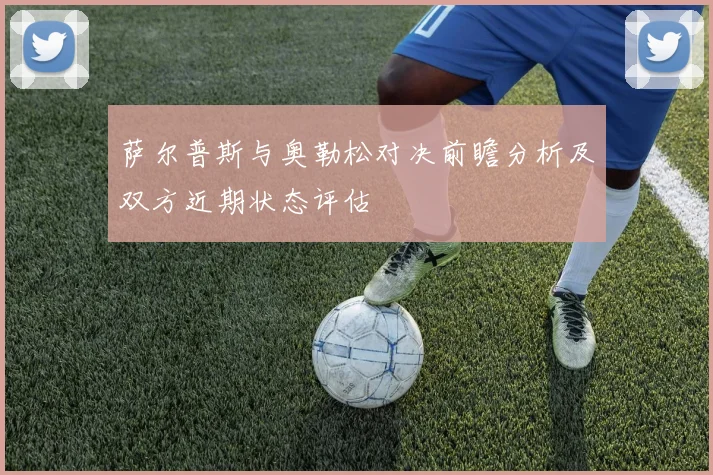 萨尔普斯与奥勒松对决前瞻分析及双方近期状态评估
