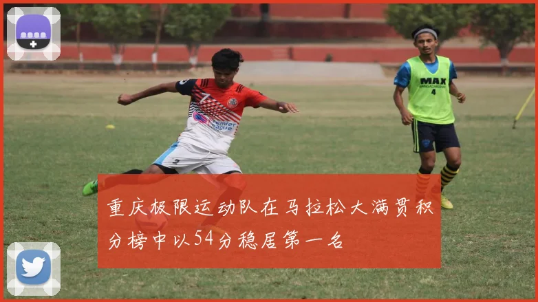 重庆极限运动队在马拉松大满贯积分榜中以54分稳居第一名